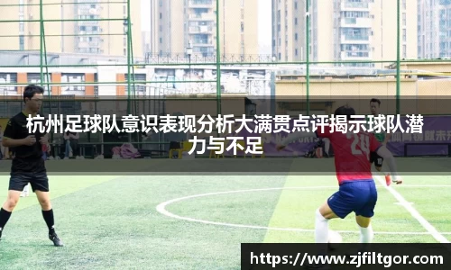 杭州足球队意识表现分析大满贯点评揭示球队潜力与不足